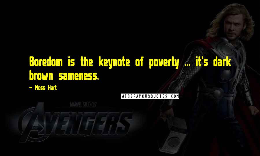Moss Hart Quotes: Boredom is the keynote of poverty ... it's dark brown sameness.