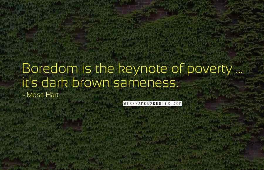 Moss Hart Quotes: Boredom is the keynote of poverty ... it's dark brown sameness.