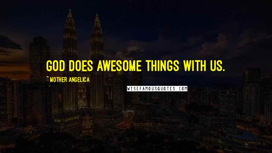 Mother Angelica Quotes: God does awesome things with us.