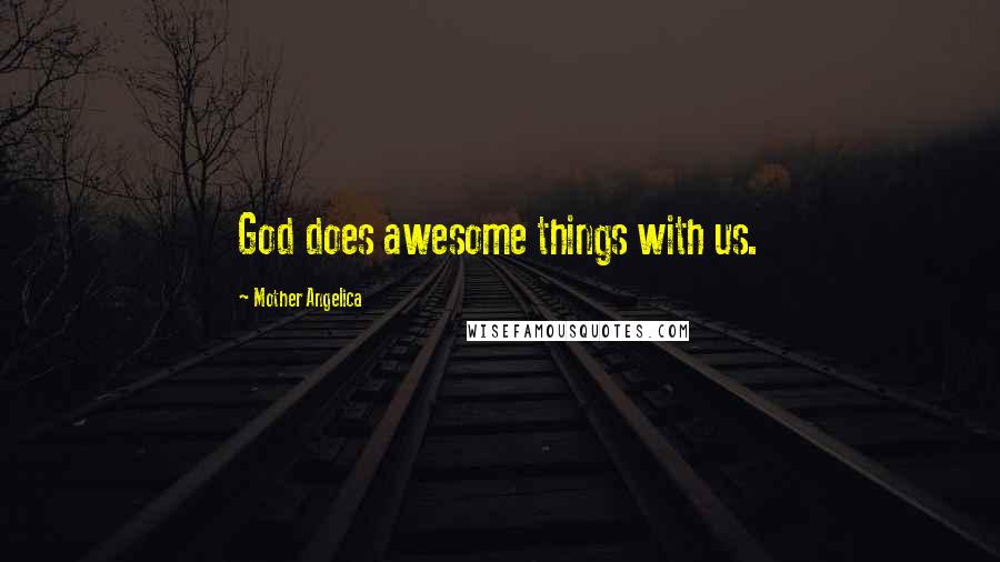 Mother Angelica Quotes: God does awesome things with us.