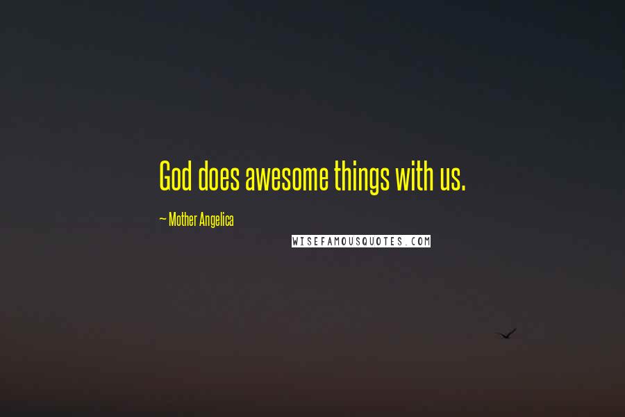 Mother Angelica Quotes: God does awesome things with us.