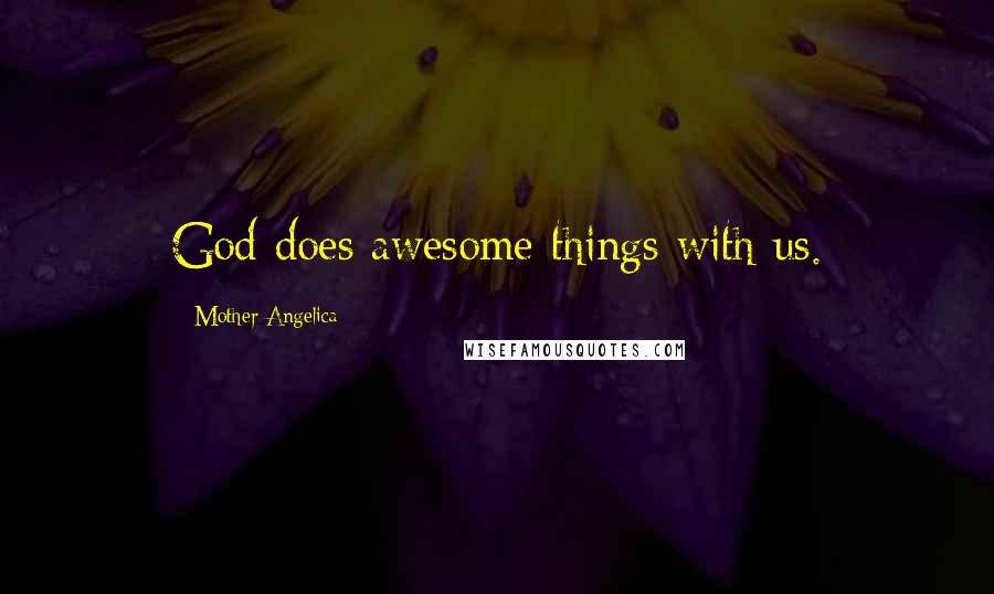 Mother Angelica Quotes: God does awesome things with us.