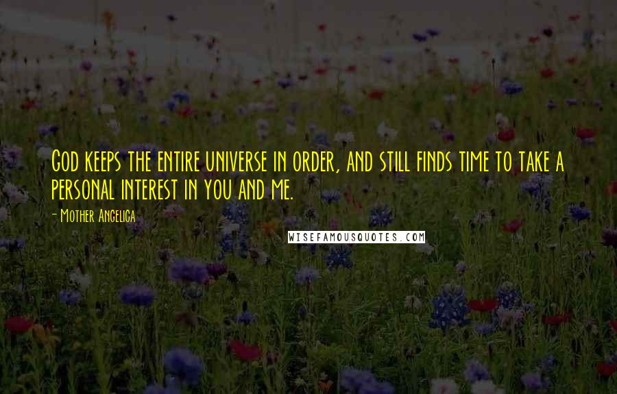 Mother Angelica Quotes: God keeps the entire universe in order, and still finds time to take a personal interest in you and me.