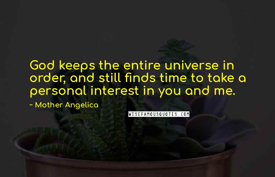 Mother Angelica Quotes: God keeps the entire universe in order, and still finds time to take a personal interest in you and me.