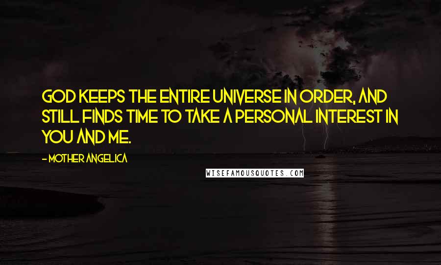 Mother Angelica Quotes: God keeps the entire universe in order, and still finds time to take a personal interest in you and me.