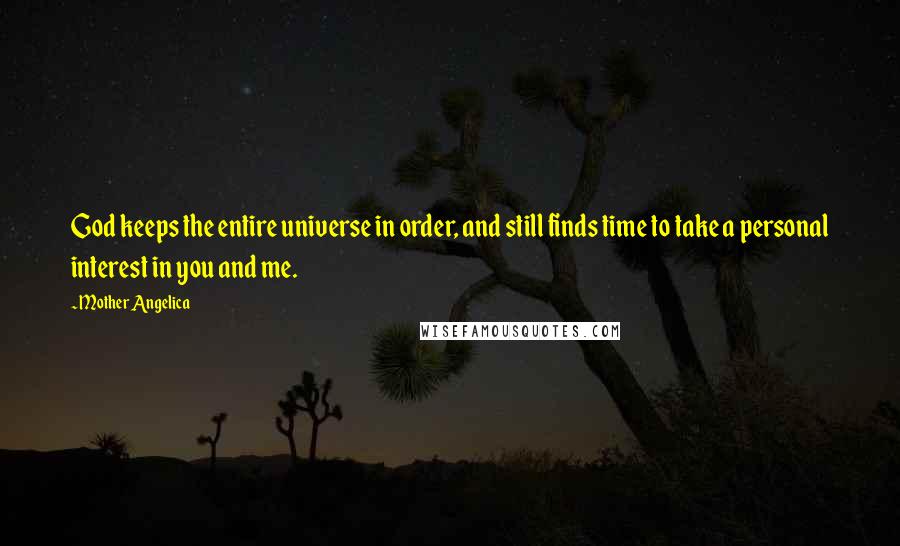 Mother Angelica Quotes: God keeps the entire universe in order, and still finds time to take a personal interest in you and me.