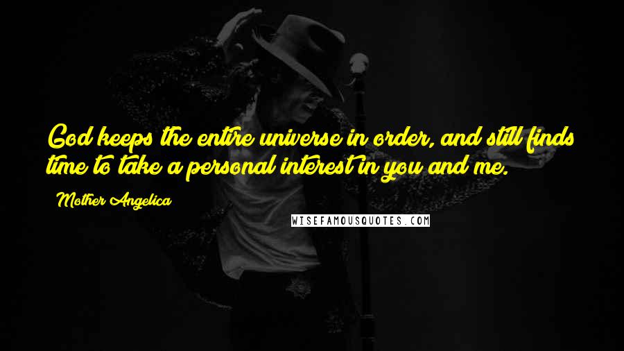 Mother Angelica Quotes: God keeps the entire universe in order, and still finds time to take a personal interest in you and me.