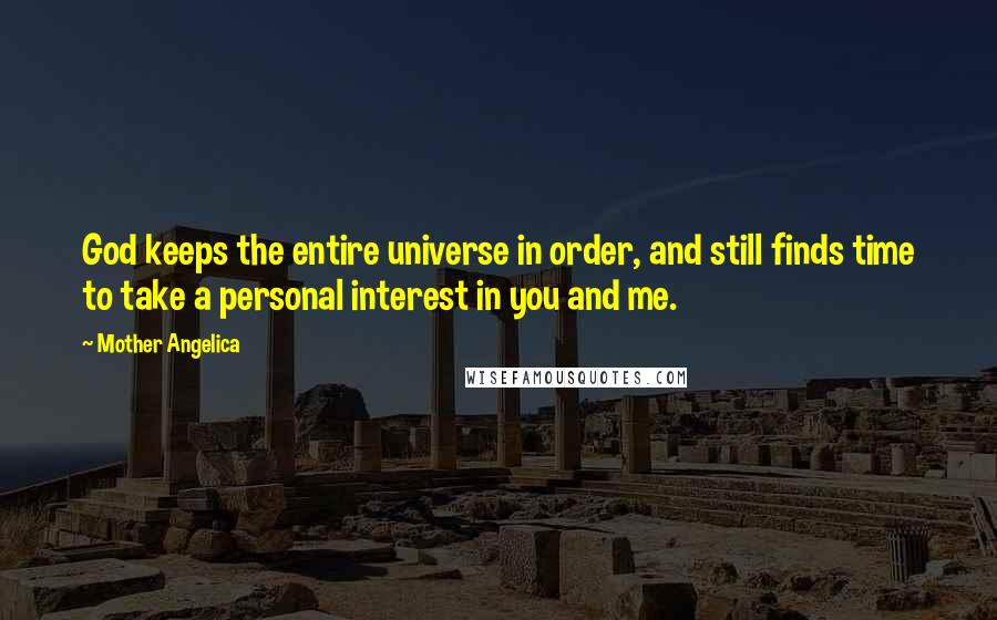 Mother Angelica Quotes: God keeps the entire universe in order, and still finds time to take a personal interest in you and me.