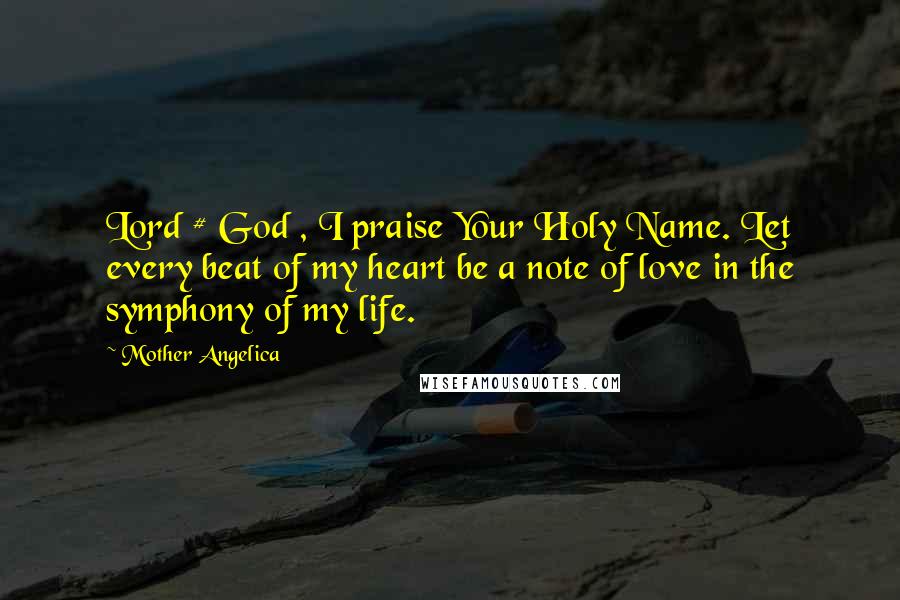 Mother Angelica Quotes: Lord # God , I praise Your Holy Name. Let every beat of my heart be a note of love in the symphony of my life.