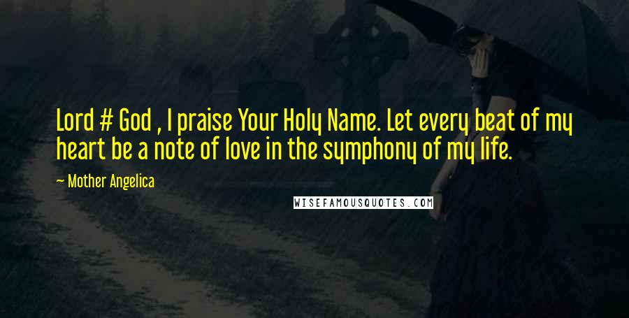 Mother Angelica Quotes: Lord # God , I praise Your Holy Name. Let every beat of my heart be a note of love in the symphony of my life.