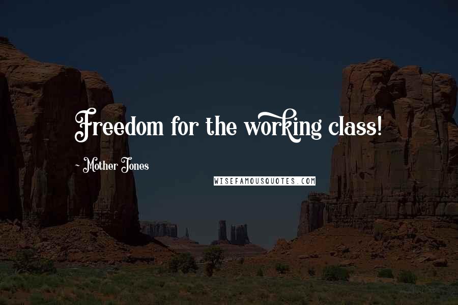 Mother Jones Quotes: Freedom for the working class!