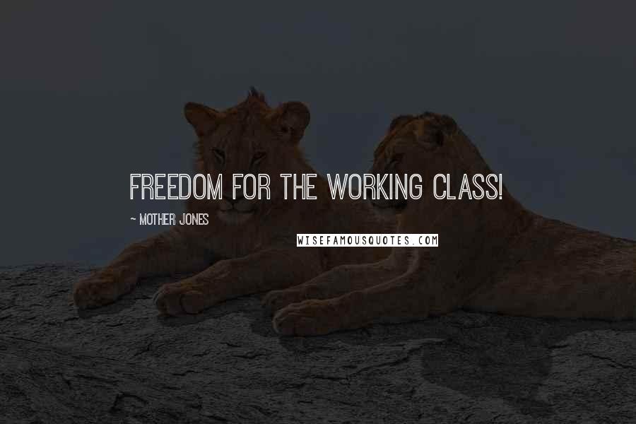 Mother Jones Quotes: Freedom for the working class!