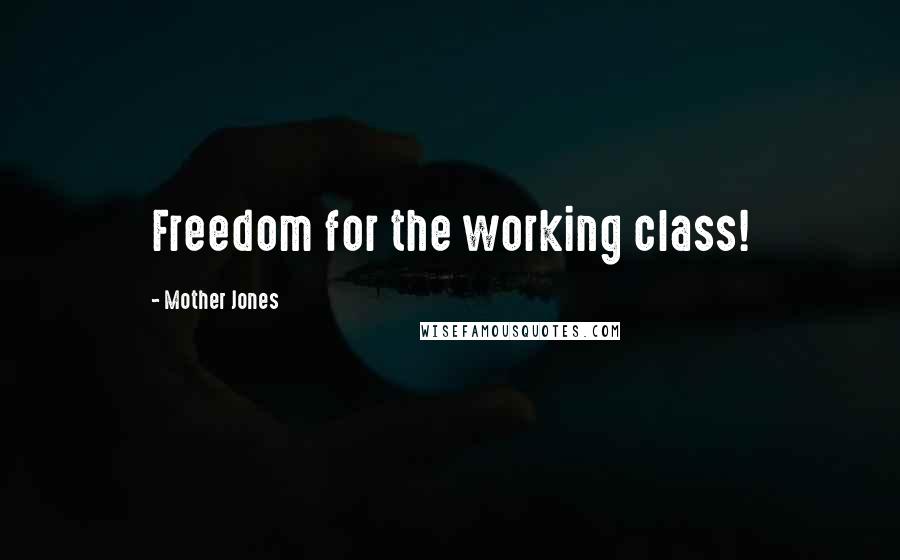 Mother Jones Quotes: Freedom for the working class!