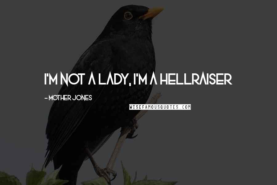 Mother Jones Quotes: I'm not a lady, I'm a hellraiser