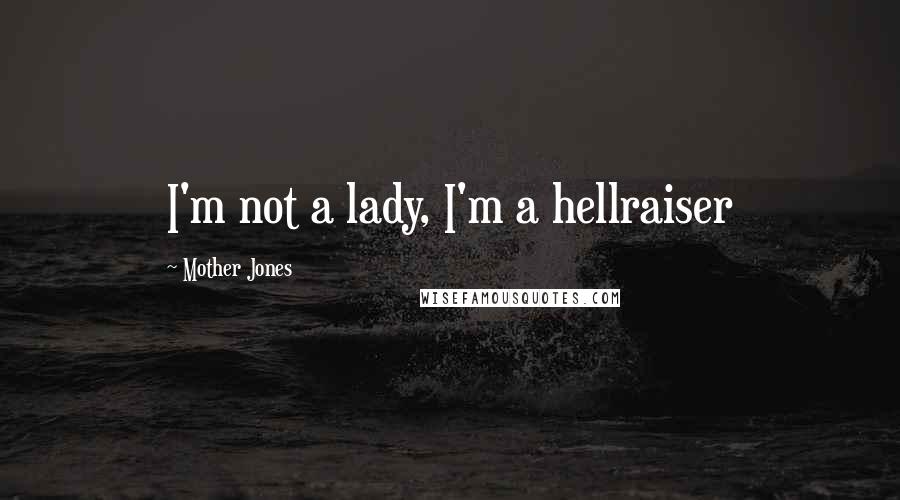 Mother Jones Quotes: I'm not a lady, I'm a hellraiser