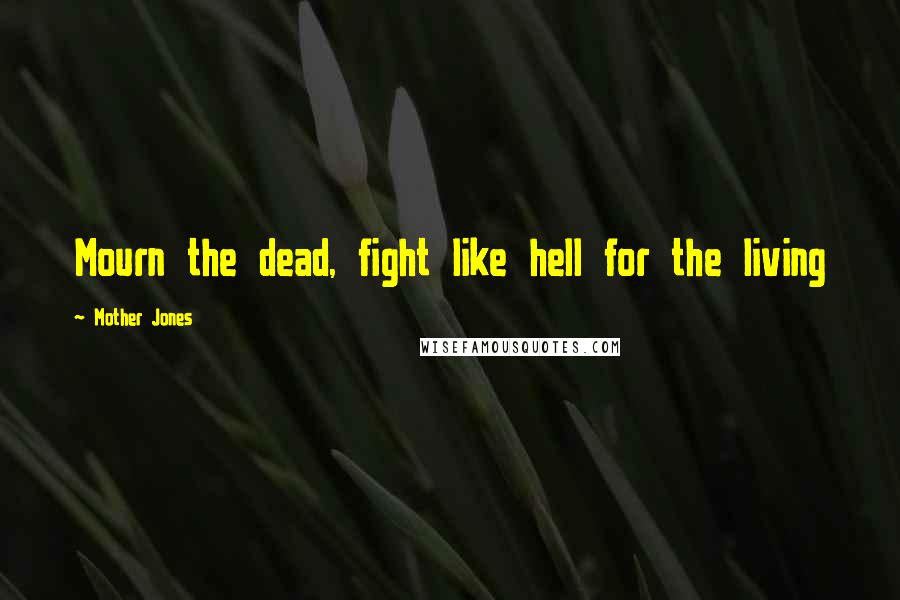 Mother Jones Quotes: Mourn the dead, fight like hell for the living