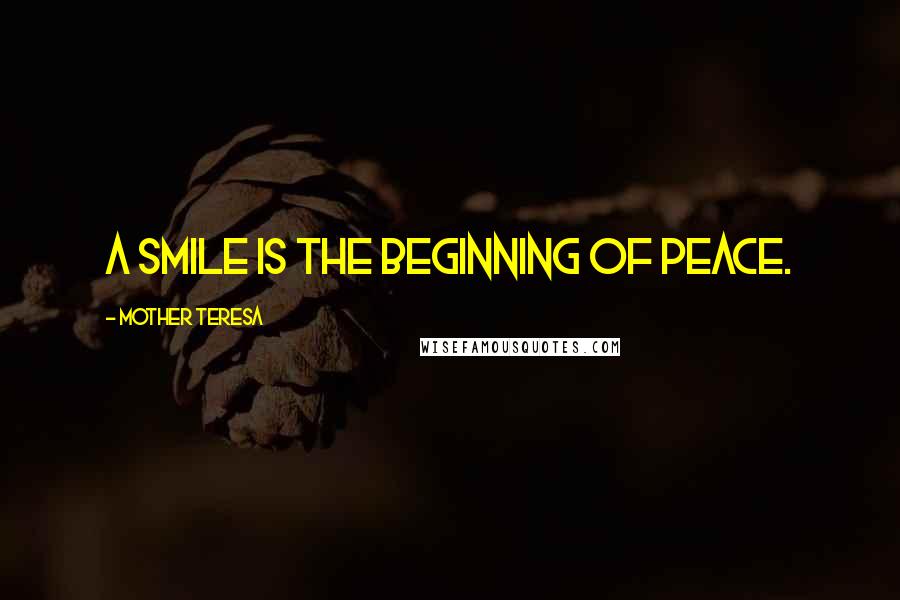 Mother Teresa Quotes: A smile is the beginning of peace.