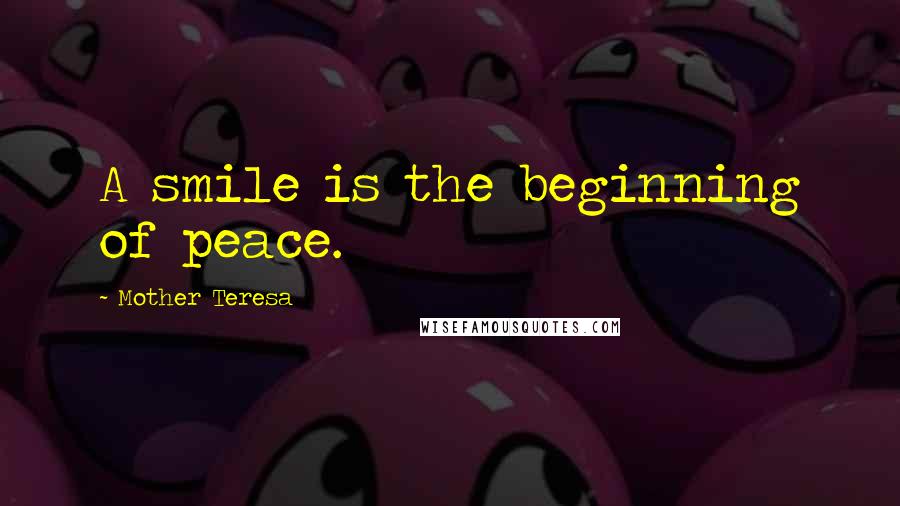 Mother Teresa Quotes: A smile is the beginning of peace.