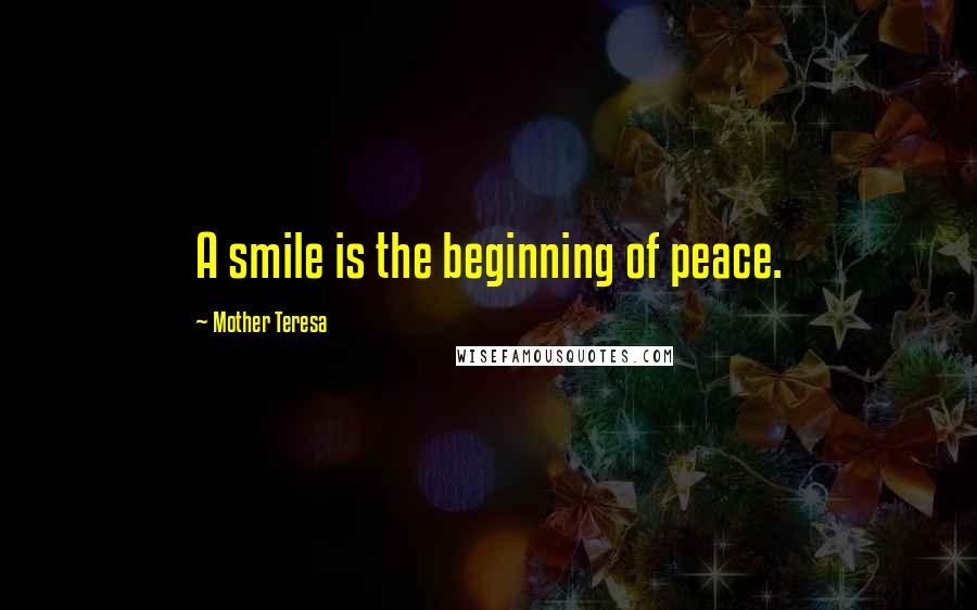 Mother Teresa Quotes: A smile is the beginning of peace.