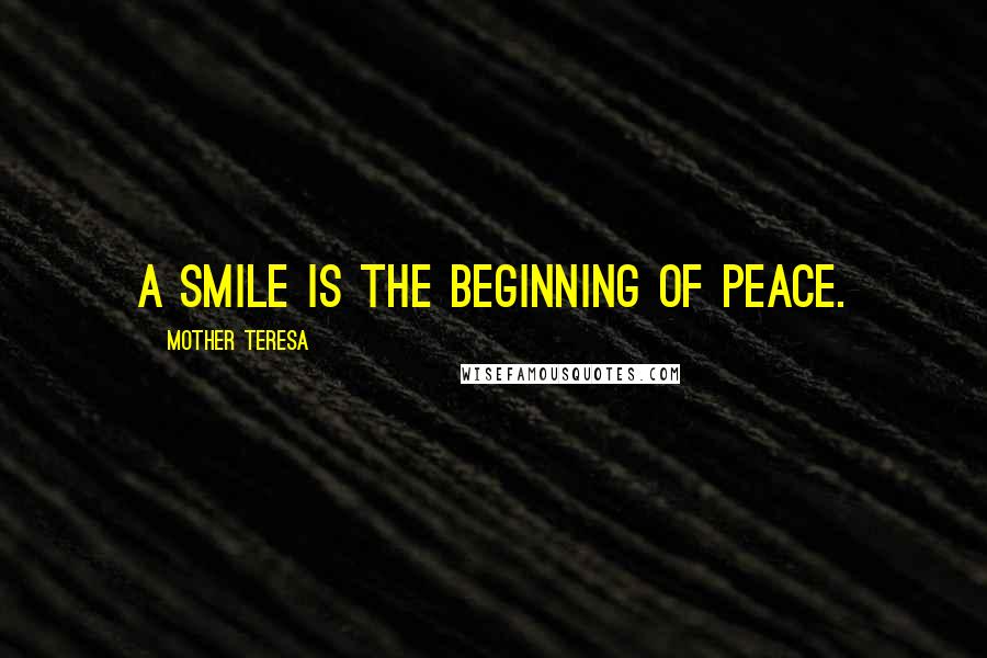 Mother Teresa Quotes: A smile is the beginning of peace.