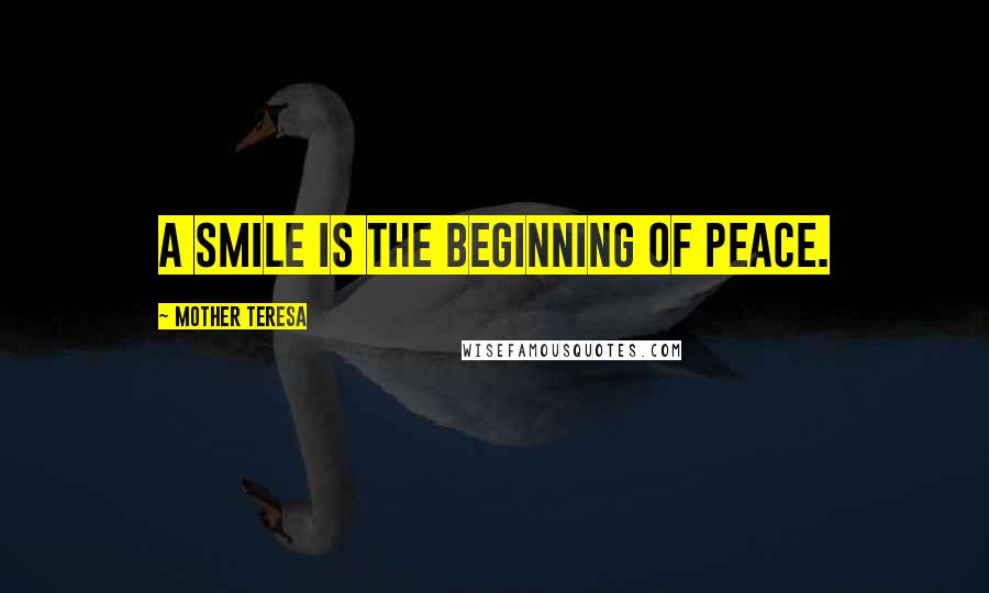 Mother Teresa Quotes: A smile is the beginning of peace.