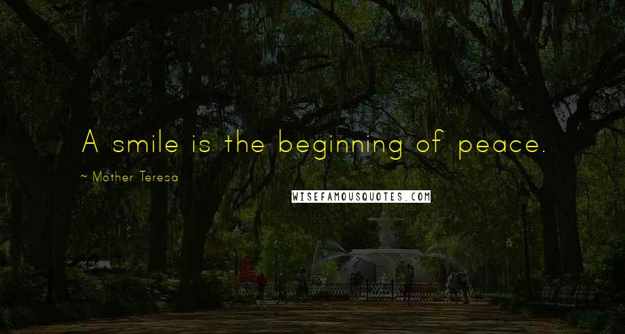 Mother Teresa Quotes: A smile is the beginning of peace.