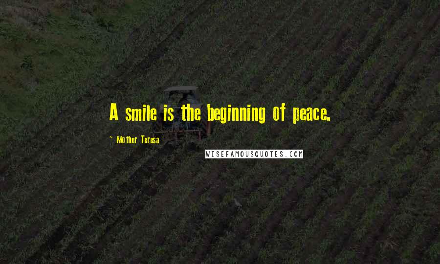 Mother Teresa Quotes: A smile is the beginning of peace.