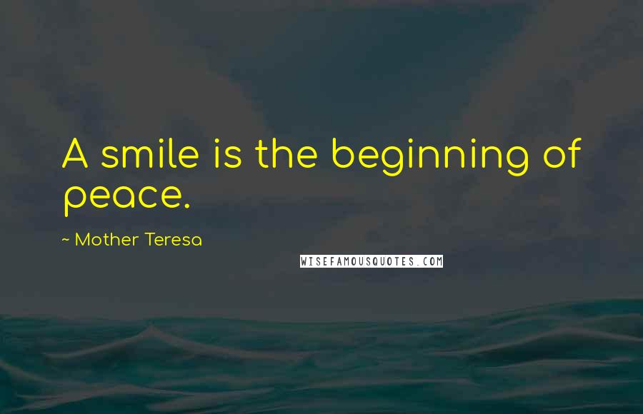 Mother Teresa Quotes: A smile is the beginning of peace.