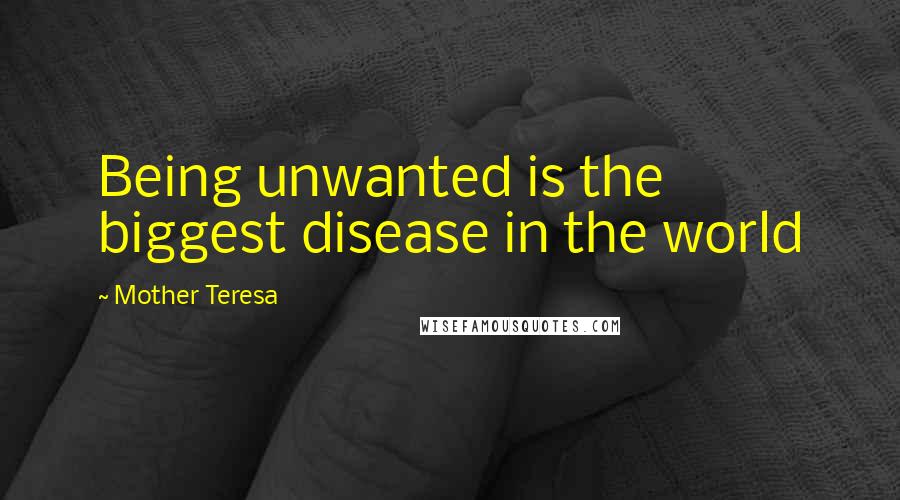 Mother Teresa Quotes: Being unwanted is the biggest disease in the world