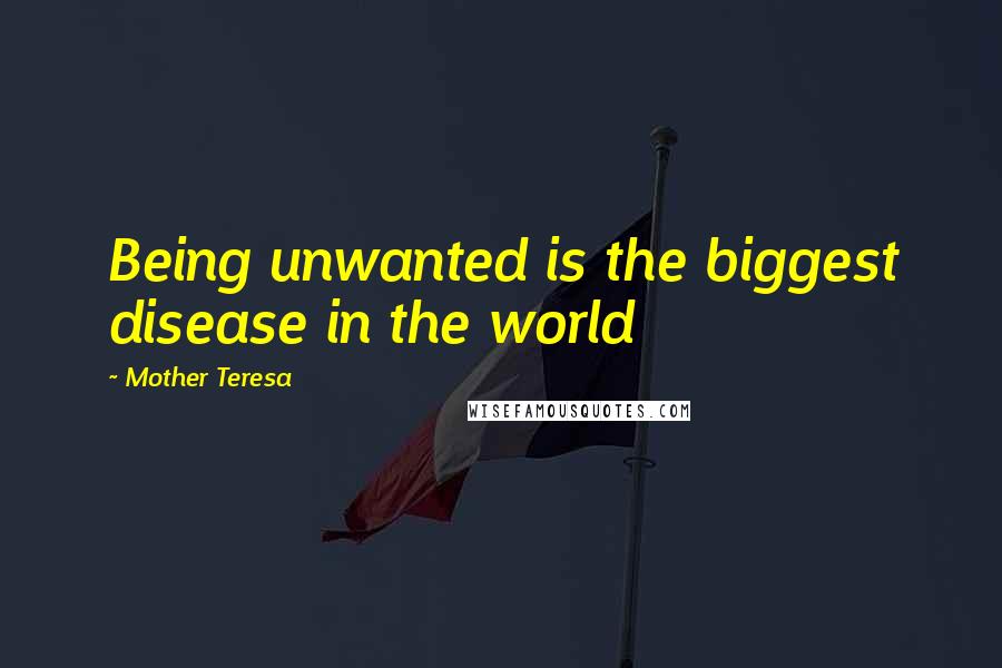 Mother Teresa Quotes: Being unwanted is the biggest disease in the world