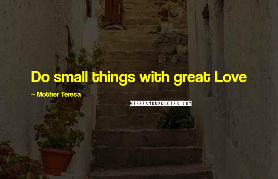 Mother Teresa Quotes: Do small things with great Love