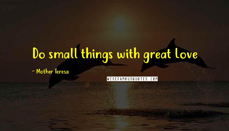 Mother Teresa Quotes: Do small things with great Love