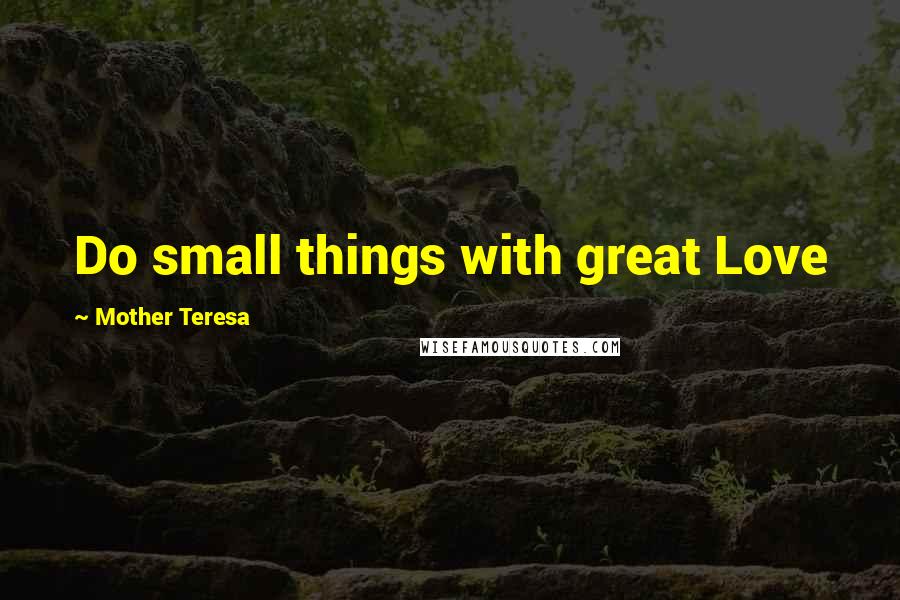 Mother Teresa Quotes: Do small things with great Love