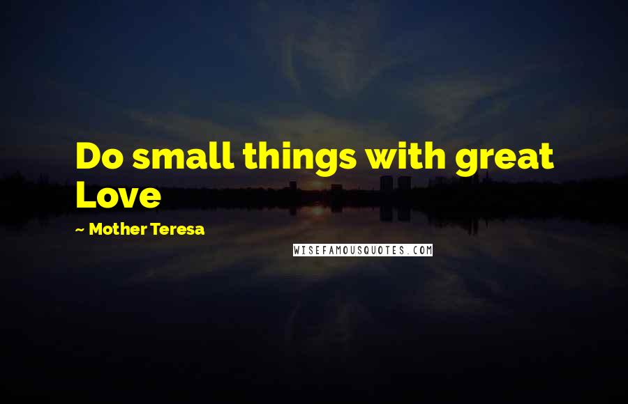 Mother Teresa Quotes: Do small things with great Love