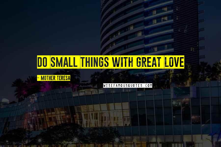 Mother Teresa Quotes: Do small things with great Love