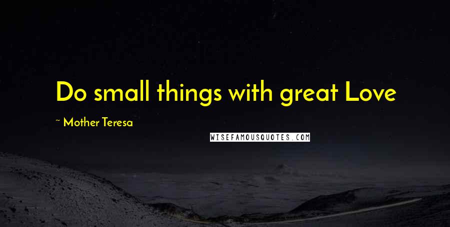 Mother Teresa Quotes: Do small things with great Love