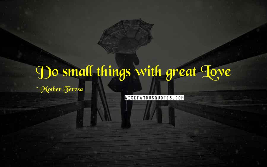 Mother Teresa Quotes: Do small things with great Love