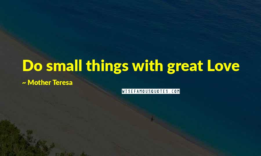 Mother Teresa Quotes: Do small things with great Love