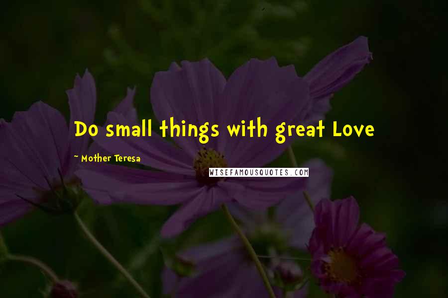 Mother Teresa Quotes: Do small things with great Love