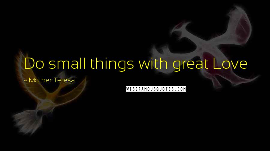 Mother Teresa Quotes: Do small things with great Love