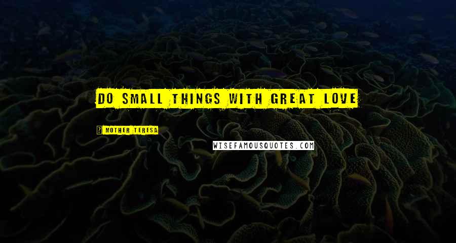 Mother Teresa Quotes: Do small things with great Love