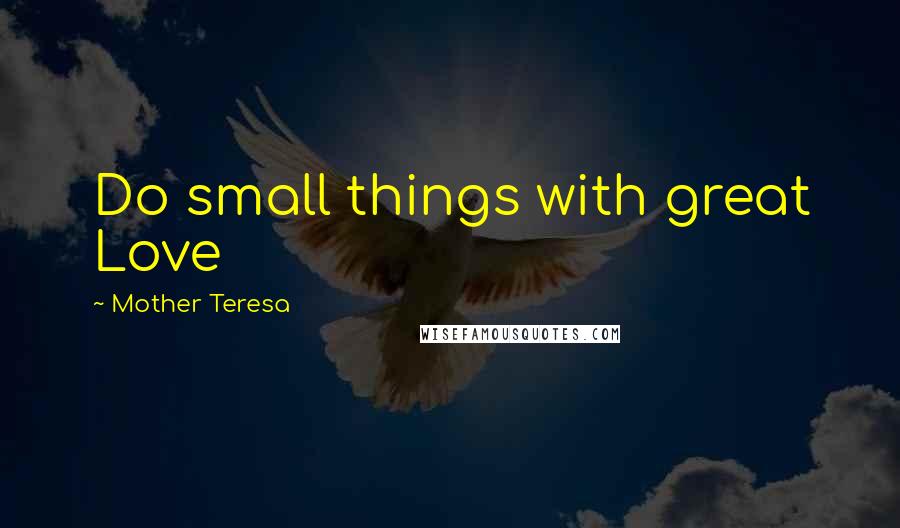 Mother Teresa Quotes: Do small things with great Love