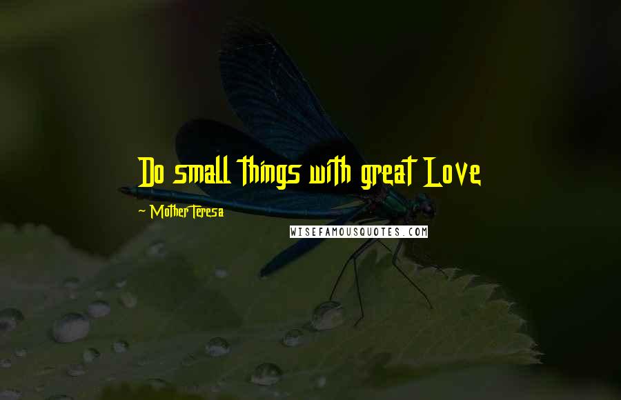 Mother Teresa Quotes: Do small things with great Love