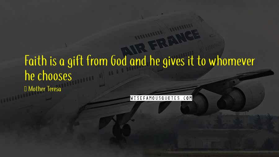 Mother Teresa Quotes: Faith is a gift from God and he gives it to whomever he chooses