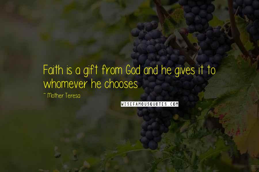 Mother Teresa Quotes: Faith is a gift from God and he gives it to whomever he chooses