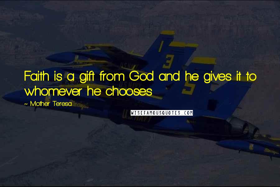 Mother Teresa Quotes: Faith is a gift from God and he gives it to whomever he chooses