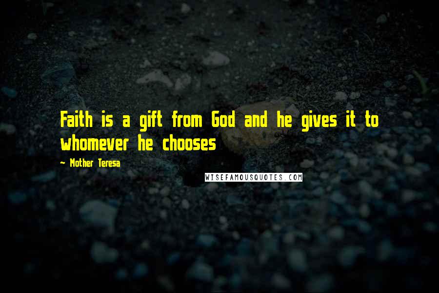 Mother Teresa Quotes: Faith is a gift from God and he gives it to whomever he chooses