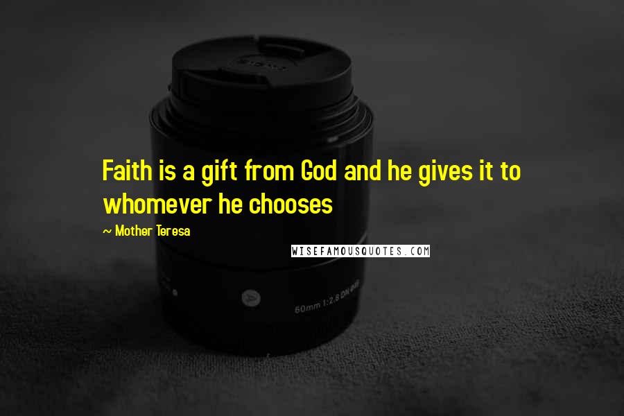 Mother Teresa Quotes: Faith is a gift from God and he gives it to whomever he chooses