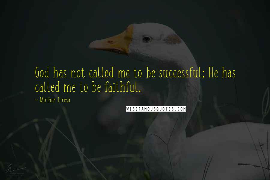 Mother Teresa Quotes: God has not called me to be successful; He has called me to be faithful.