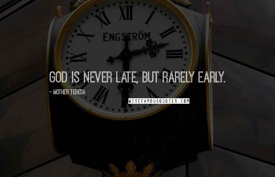 Mother Teresa Quotes: God is never late, but rarely early.